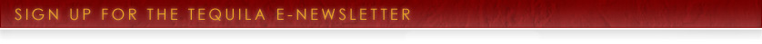 Sign Up for the Tequila E-Newsletter